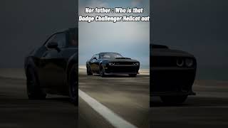 Her Father : Who is that Dodge Challenger Hellcat out.