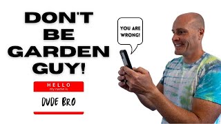 Don't Be Garden Guy! | NO ONE LIKES HIM