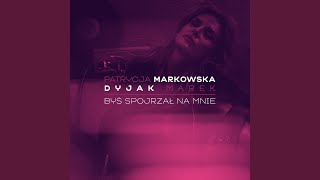 Byś spojrzał na mnie (feat. Marek Dyjak)