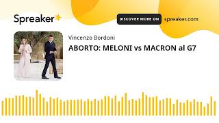 ABORTO: MELONI vs MACRON al G7