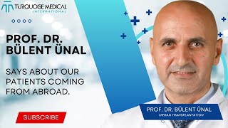 Prof. Dr. Bülent Ünal says about our patients coming from abroad. Prof. Dr. Bulent Unal