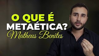 O QUE É METAÉTICA? MATHEUS BENITES