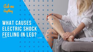 What Causes Electric Shock Feeling in Leg? Electric Shock Feeling in Leg When Walking