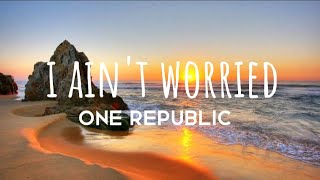 One Republic - I Ain't Worried (Lyrics)