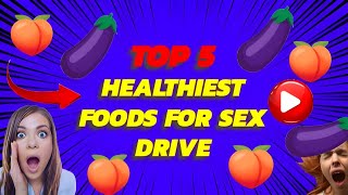 TOP 5 FOODS FOR SEX DRIVE