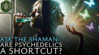 Are Psychedelics a Shortcut? | Ask The Shaman #4