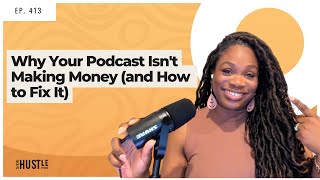 413:  Why Your Podcast Isn't Making Money (and How to Fix It)