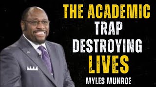 THE ACADEMIC TRAP DESTROYING LIVES | BEST MOTIVATION BY MYLES MUNROE