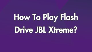 How To Play Flash Drive JBL Xtreme?