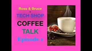 Tech Shop Coffee Talk with Ross & Bruce, Episode 2