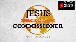 Jesus - The Great Commissioner (Matthew 28:19-20):  YouTube Sermon Shorts