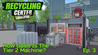 Tier 2 Machines Can Be A Real Money Maker!! - Recycling Center Simulator - Ep. 3