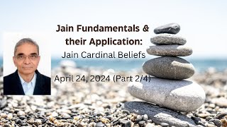 Jain Fundamentals & their Application (part 2/4): Jain Cardinal Beliefs (April 24, 2024)