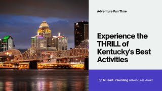 Experience the THRILL of Kentucky's 5 Most Heart-Pounding Activities!