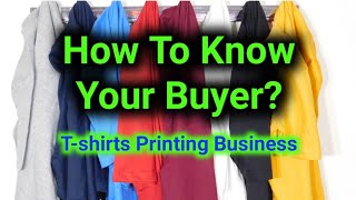 Understand Your Buyer for T-shirts Custom Printing Business | Strategy | Sales