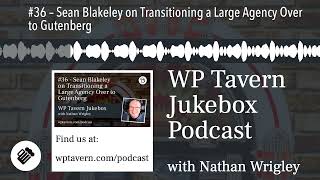 #36 – Sean Blakeley on Transitioning a Large Agency Over to Gutenberg