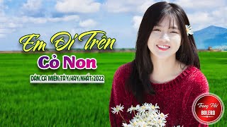 MV 4K Đậm Chất Miền Tây Chọn Lọc Hay Nhất 2022-LK DÂN CA TRỮ TÌNH Tuyển Chọn💘EM ĐI TRÊN CỎ NON