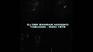 DJ DEK BANSAIK MANGKO TABUANG BY RIZKI YETE VIRAL TIKTOK MENGKANEE!!