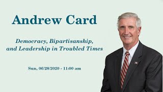 Andrew Card - Democracy, Bipartisanship and Leadership in Troubled Times