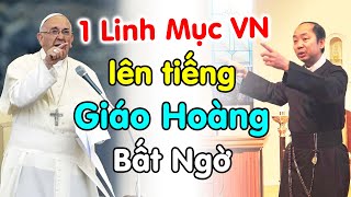 🔴Ai ngờ 1 Linh Mục VN lên tiếng về Đức Giáo Hoàng lúc này