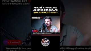 Perché Affiancare altri fotografi NON sempre è utile