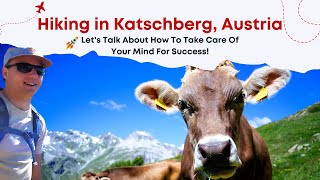 Hiking in Katschberg, Austria while Chatting about How to Take Care of Your Mindset!