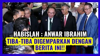 HABISLAH : ANWAR IBRAHIM TIBA-TIBA DIGEMPARKAN DENGAN BERITA INI‼️