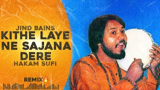 Jind Bains (Remix) Kithe Laye Ne Sajana Dere | Hakam Sufi | New Punjabi Song | Old Songs | Latest