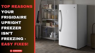 Top Reasons Your Frigidaire Upright Freezer Isn’t Freezing - Easy Fixes!