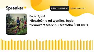 Niezależnie od wyniku, będę trenować! Marcin Rzeszótko ŚOB #061