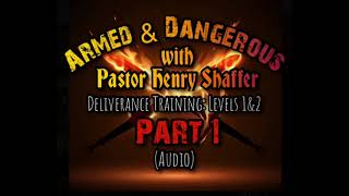 Armed & Dangerous: Part 1 - Deliverance Training Classes w/Pastor Henry Shaffer (Levels 1 & 2)