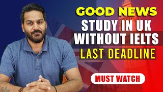 Good News! Study in UK without IELTS: Last Deadline | Study in UK | UK Student Visa Update 2024