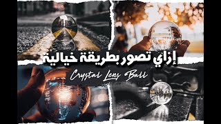 Crystal Lens Ball Photography | إزاي تصور صور بطريقة خيالية 🔥✅