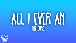 The Cure - All I Ever Am