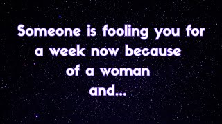 Angels say | Someone is fooling you for a week now because of a woman and...