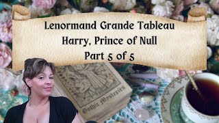 Harry, Prince of Null   Lenormand Grande Tableau Part 5 of 5