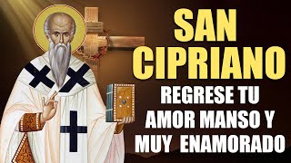 SAN CIPRIANO ORACIÓN PARA QUE REGRESE TU AMOR MANSO Y MUY ENAMORADO