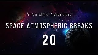 Stanislav Savitskiy - Space Atmospheric Breaks Part 20