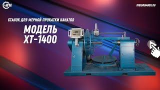 Обзор станка для намотки/перемотки стального каната — ХТ-1400