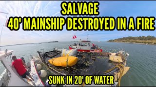 SALVAGE - 40' MAINSHIP DESTROYED BY FIRE SUNK IN 20' OF WATER