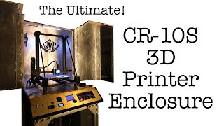 THE ULTIMATE CR-10S 3D PRINTER ENCLOSURE!!!