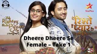 Dheere Dheere Se | Female | Take 1 | Yeh Rishtey Hain Pyaar Ke | Shaheer Sheikh| Rhea | Star Plus