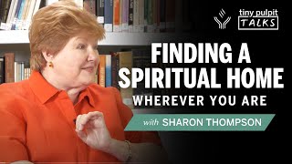 Finding a Spiritual Home, Wherever You Are with Sharon Thompson | Tiny Pulpit Talks: 025