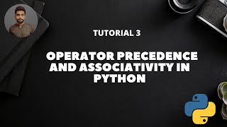 Tutorial 3: OPERATOR PRECEDENCE AND ASSOCIATIVITY IN PYTHON