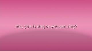 YOU IS  SING OR YOU CAN SING