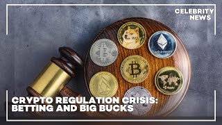 Crypto Regulation Crisis  Betting and Big Bucks