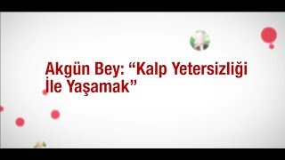 Akgün Bey ve Kalp Yetersizliği ile Yaşamak