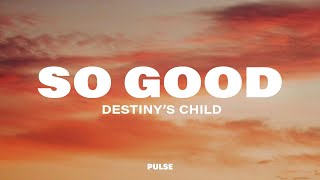 Destiny's Child - So Good (Lyrics)