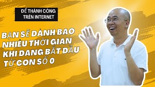 Để Thành Công Trên Internet - Bạn Sẽ Dành Bao Nhiêu Thời Gian Khi Đang Bắt Đầu Từ Con Số 0