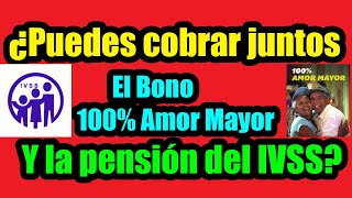 Puedo COBRAR JUNTOS el Bono 100% Amor Mayor y Pensión del IVSS I 2022